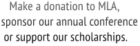 Make a donation to MLA, sponsor our annual conference or support our scholarships.